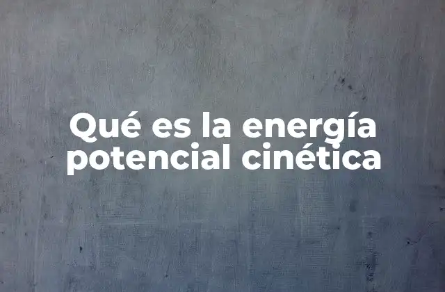 Qué es la Energía Potencial Cinética