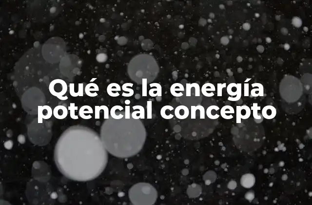 Qué es la Energía Potencial Concepto