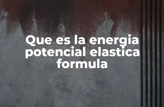 Que es la Energia Potencial Elastica Formula