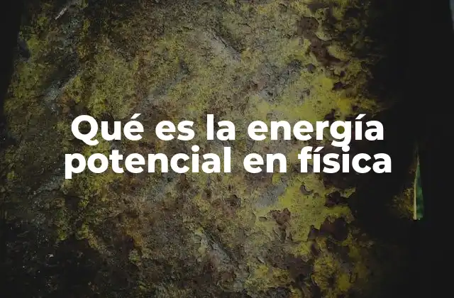 Qué es la Energía Potencial en Física
