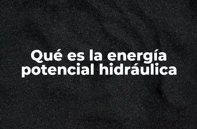 Qué es la Energía Potencial Hidráulica