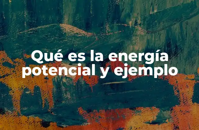 Tipos de energía potencial y su importancia en la física