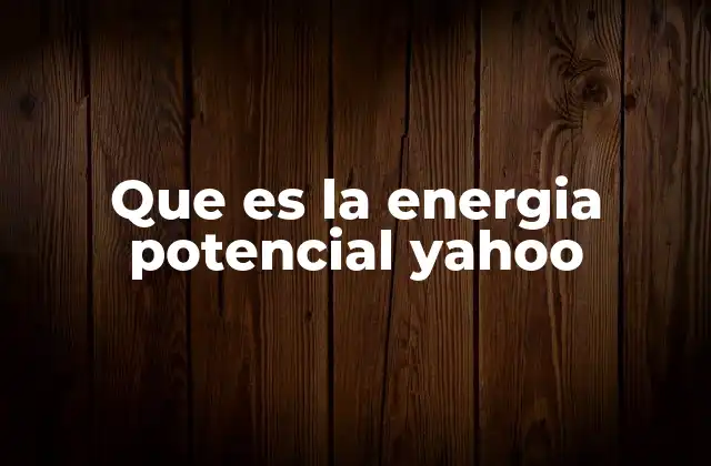 Que es la Energia Potencial Yahoo