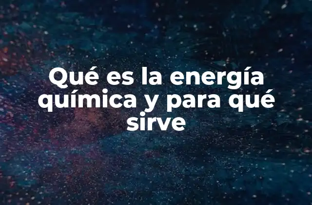 Qué es la Energía Química y para Qué Sirve