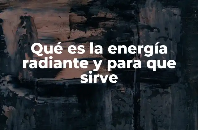 Qué es la Energía Radiante y para que Sirve