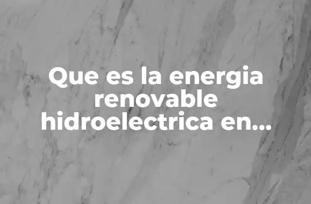 Que es la Energia Renovable Hidroelectrica en Mexico