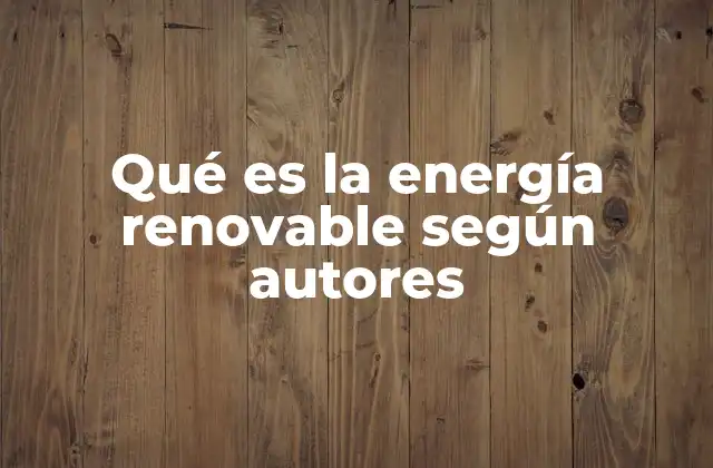 Qué es la Energía Renovable según Autores