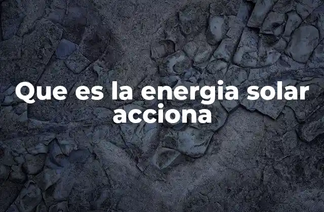 Que es la Energia Solar Acciona