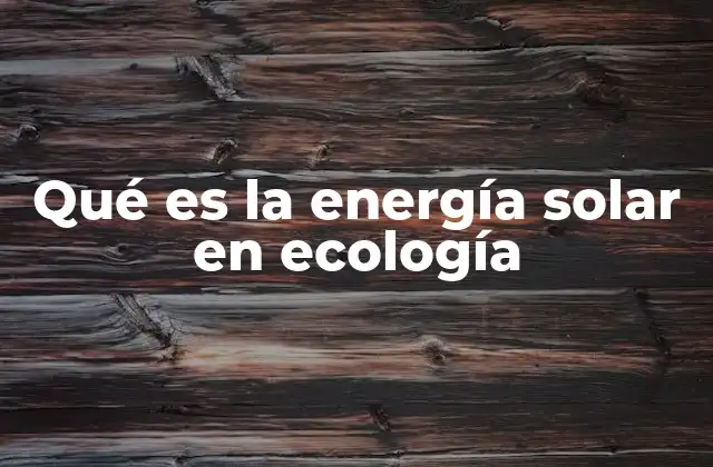 Qué es la Energía Solar en Ecología