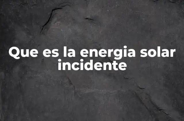 Que es la Energia Solar Incidente
