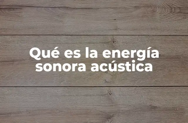 Cómo se genera y transmite la energía sonora