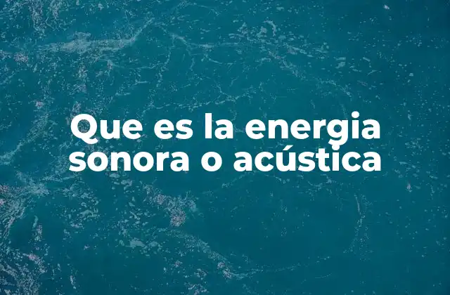 Que es la Energia Sonora o Acústica