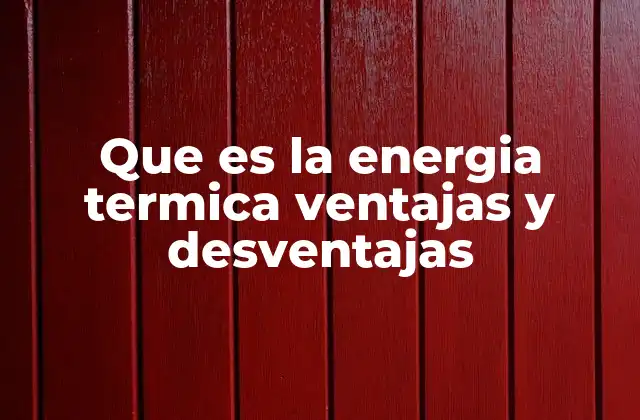 Que es la Energia Termica Ventajas y Desventajas