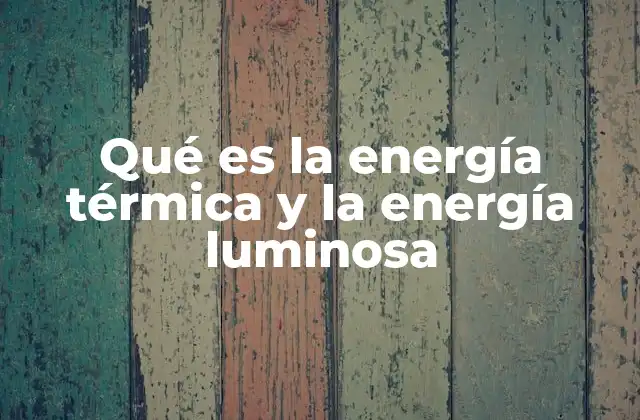 Qué es la Energía Térmica y la Energía Luminosa