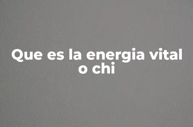 Que es la Energia Vital o Chi