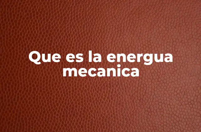 Que es la Energua Mecanica 2 La energía mecánica en sistemas físicos