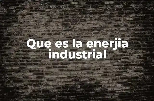 Que es la Enerjia Industrial