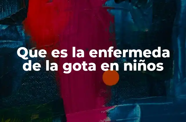 Que es la Enfermeda de la Gota en Niños 2 Cómo identificar la gota en la etapa pediátrica