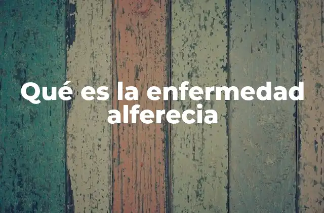 Qué es la Enfermedad Alferecia