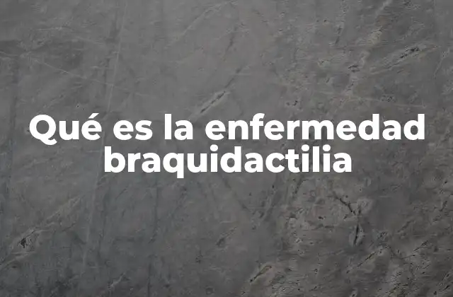 Qué es la Enfermedad Braquidactilia