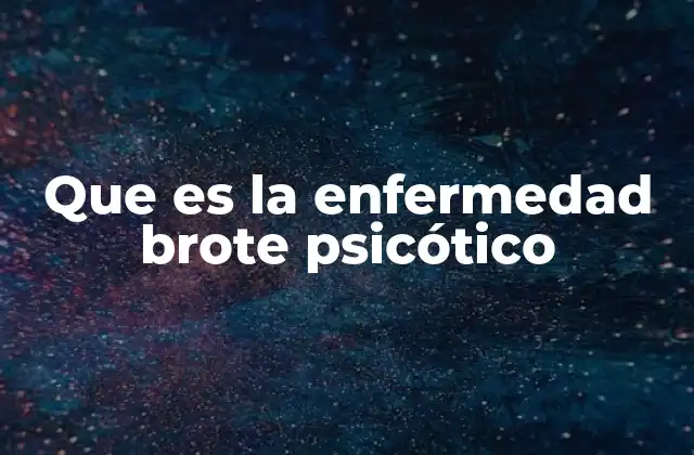 Que es la Enfermedad Brote Psicótico