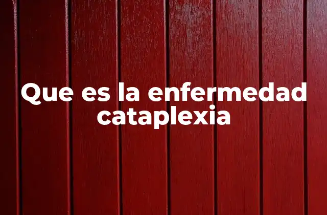 Que es la Enfermedad Cataplexia