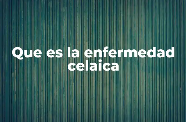 Que es la Enfermedad Celaica