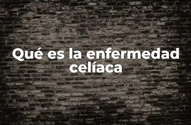 Qué es la Enfermedad Celíaca