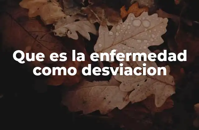 Que es la Enfermedad como Desviacion