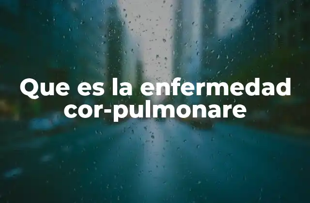 Que es la Enfermedad Cor-pulmonare