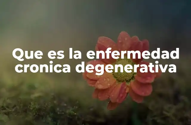 Que es la Enfermedad Cronica Degenerativa