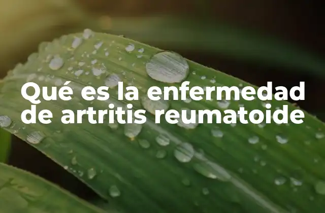 Qué es la Enfermedad de Artritis Reumatoide