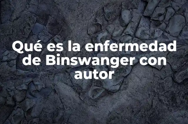 Qué es la Enfermedad de Binswanger con Autor