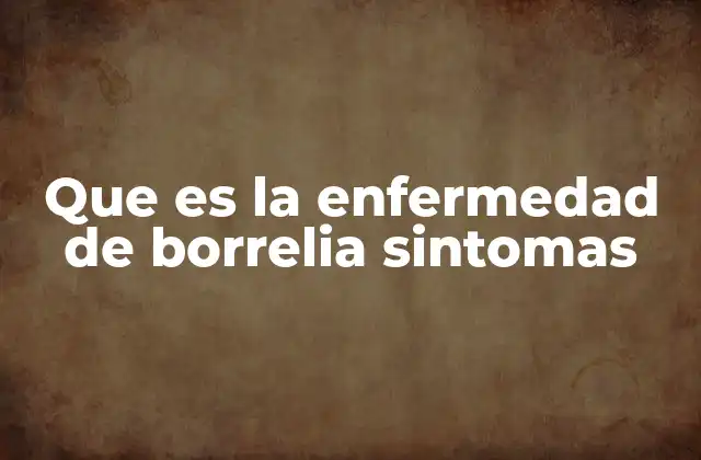Que es la Enfermedad de Borrelia Sintomas 2 ¿Cómo se transmite y qué factores la favorecen?