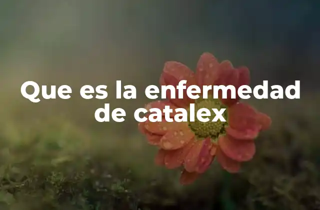 Que es la Enfermedad de Catalex
