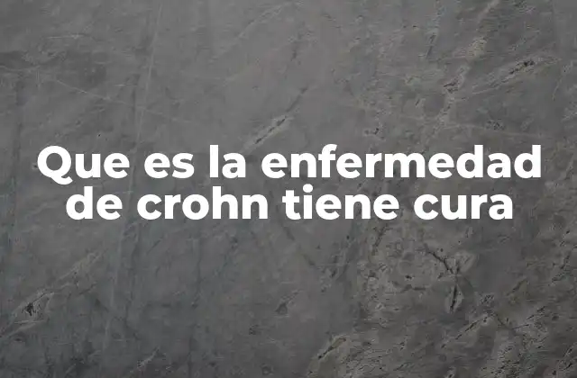 Que es la Enfermedad de Crohn Tiene Cura