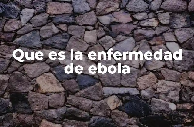 Que es la Enfermedad de Ebola