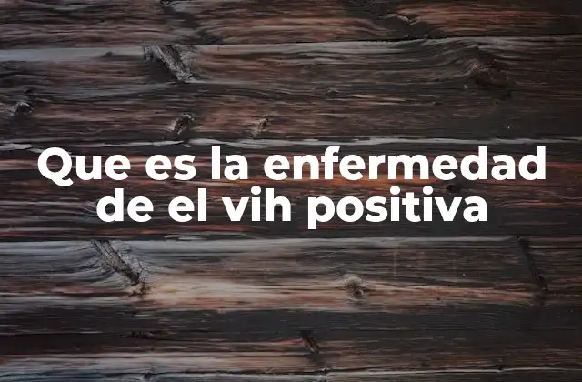Que es la Enfermedad de el Vih Positiva