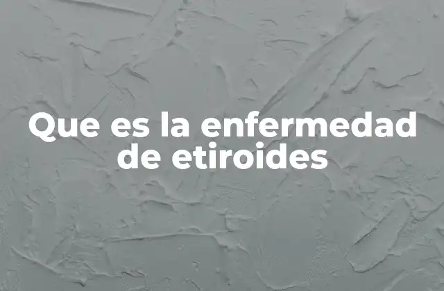 Que es la Enfermedad de Etiroides