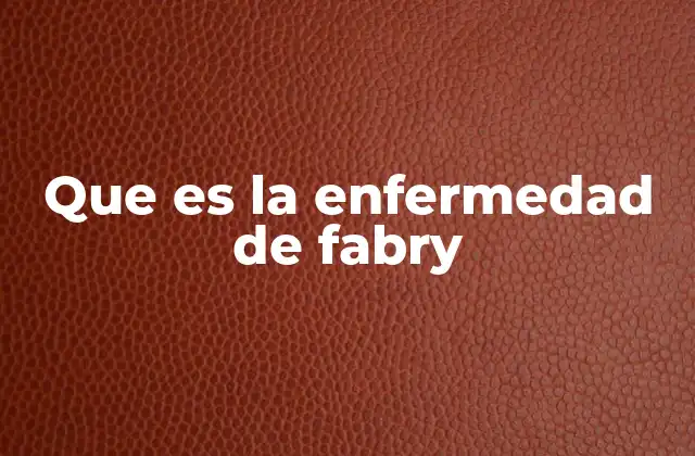 Que es la Enfermedad de Fabry