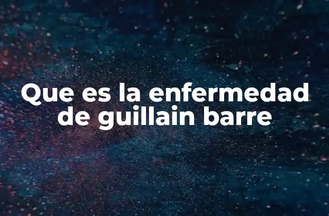 Que es la Enfermedad de Guillain Barre