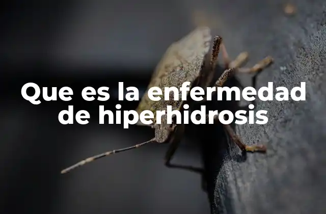 Que es la Enfermedad de Hiperhidrosis
