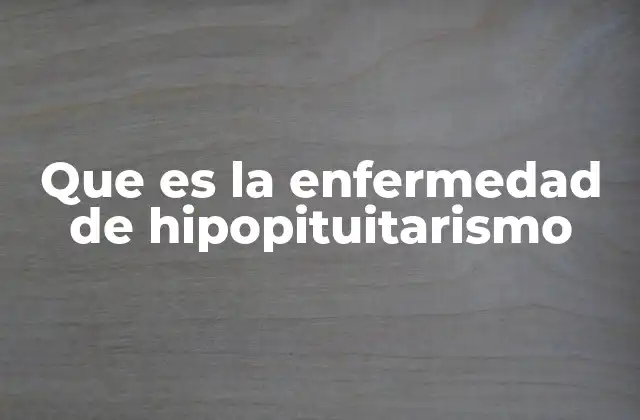 Que es la Enfermedad de Hipopituitarismo