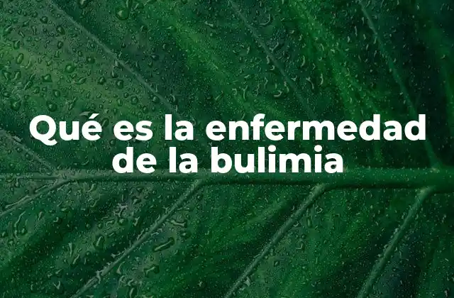 Qué es la Enfermedad de la Bulimia