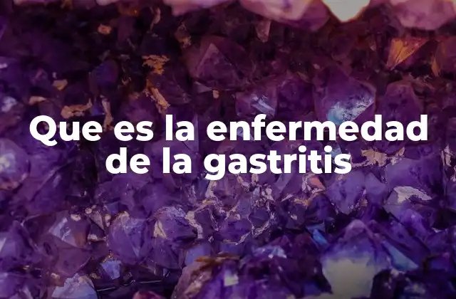 Que es la Enfermedad de la Gastritis