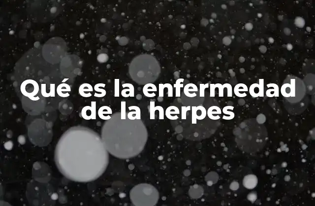 Qué es la Enfermedad de la Herpes