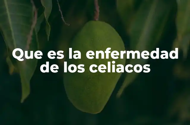 Que es la Enfermedad de los Celiacos