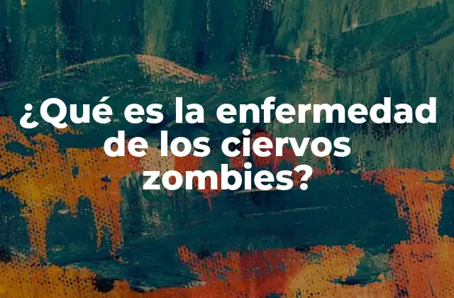 ¿qué es la Enfermedad de los Ciervos Zombies?