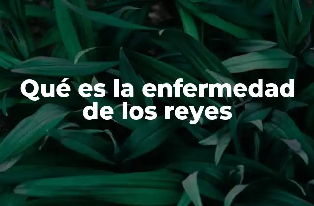Qué es la Enfermedad de los Reyes