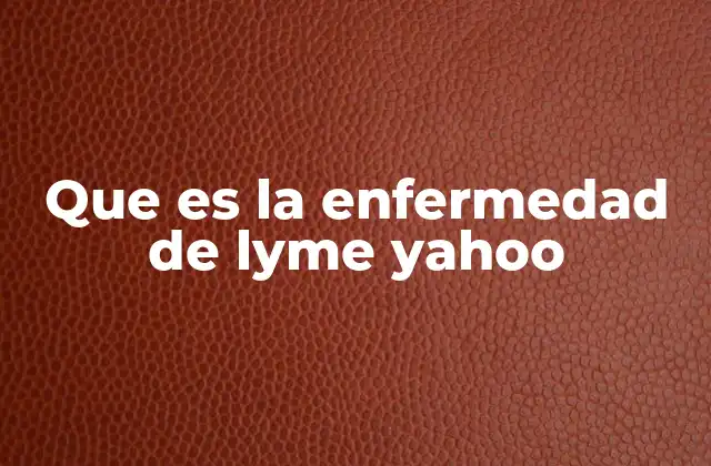 Que es la Enfermedad de Lyme Yahoo